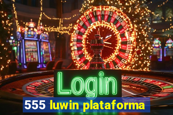 555 luwin plataforma